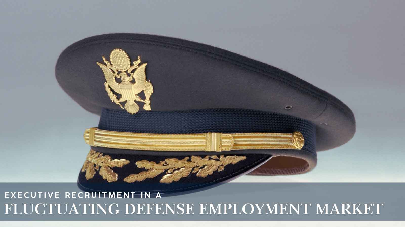 Executive Recruitment in a Fluctuating Defense Employment Market