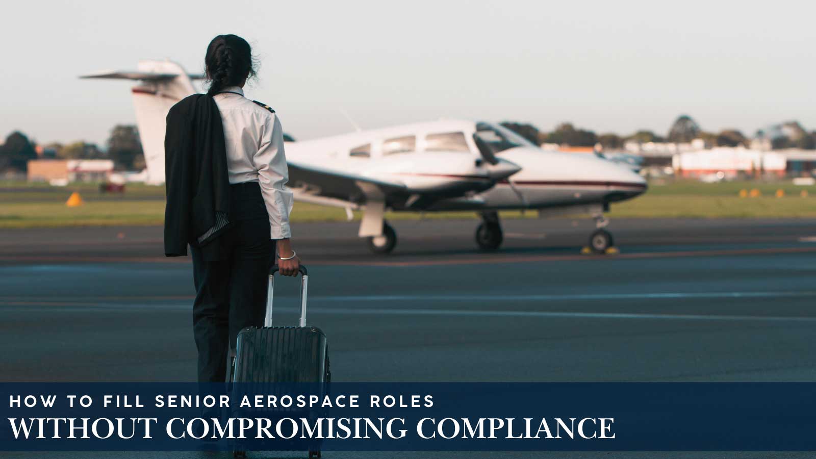 How to Fill Senior Aerospace Roles Without Compromising Compliance
